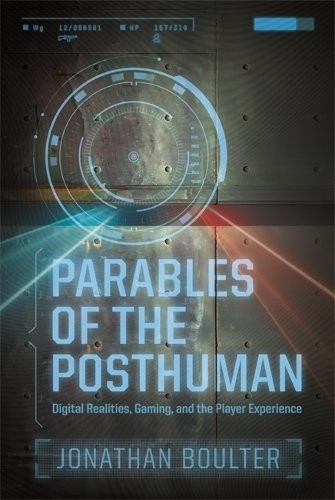 Parables of the Posthuman – Digital Realities, Gaming, and the Player Experienc…