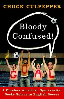 Bloody Confused!: A Clueless American Sportswriter Seeks Solace in English S...
