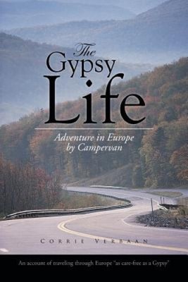 The Gypsy Life: Adventure in Europe by Campervan by Verbaan, Corrie
