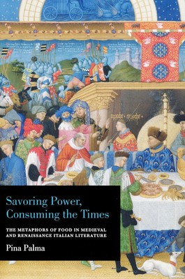 Savoring Power, Consuming the Times: The Metaphors of Food in Medieval and Renai