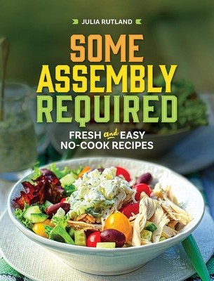 Some Assembly Required: Fresh and Easy No-Cook Recipes Hardcover