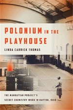 Polonium in the Playhouse: The Manhattan Project's Secret Chemistry Work in Dayt