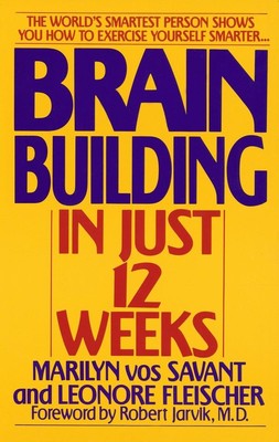 Brain Building in Just 12 Weeks: The World's Smartest Person Shows You How to Ex