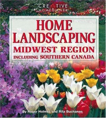Home Landscaping: Midwest Region, Including Southern Canada Holmes, Roger