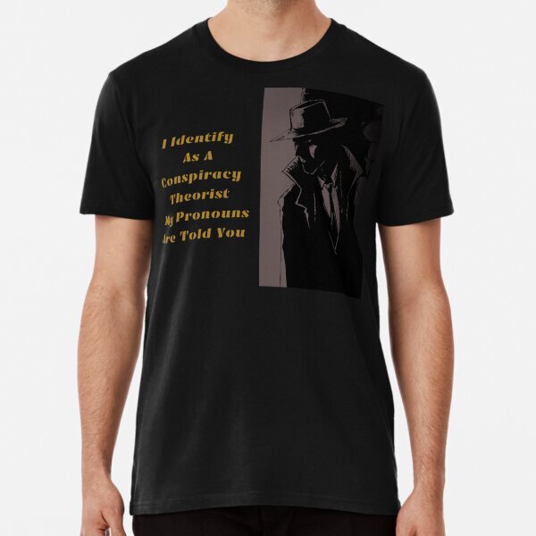 I Identify As A Conspiracy Theorist My Pronouns Premium T-Shirt S-5XL