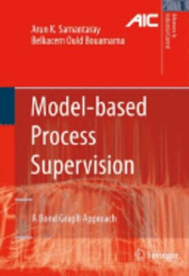 Model-Based Process Supervision: A Bond Graph Approach by Arun Kumar Samantaray