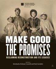 Make Good the Promises : Reclaiming Reconstruction and Its Legaci