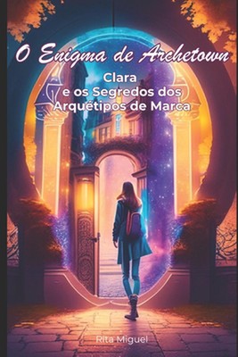 Descobrindo os Arqutipos de Marca: O Enigma de Archetown: Clara e os Segredos do