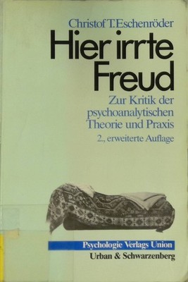 Hier irrte Freud : zur Kritik d. psychoanalyt. Theorie u. Praxis. Eschenröder, C