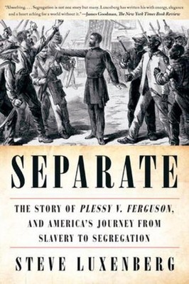 Separate: The Story of Plessy v. Ferguson, and America's Journey from Slavery to
