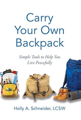 Carry Your Own Backpack: Simple Tools to Help You Live Peacefully by Holly A. Sc