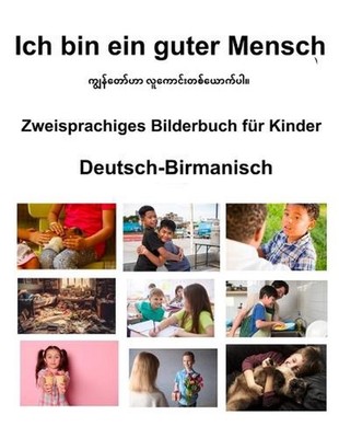 Deutsch-Birmanisch Ich bin ein guter Mensch Zweisprachiges Bilderbuch fr Kinder