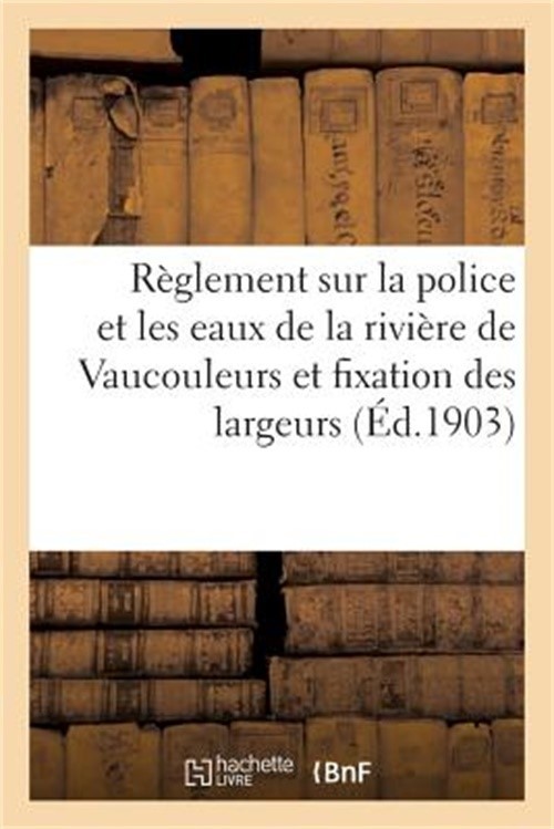 R�glement Sur La Police Et Les Eaux de la Rivi�re de Vaucouleurs Et Fixation Des