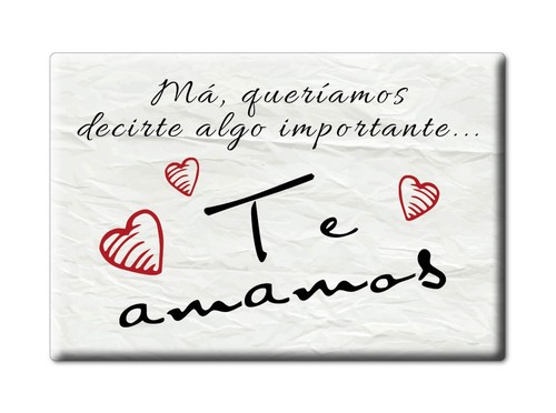 Imán Día de la Madre MÀ QUERIAMOS DECIRTE ALGO IMPORTANTE TE AMAMOS Imanes - Imagen 1 de 8