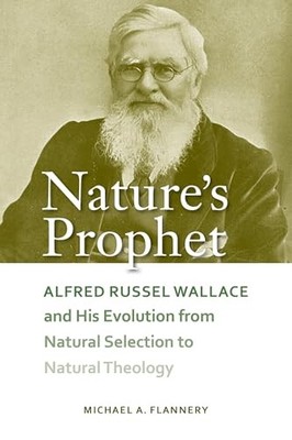 Nature's Prophet: Alfred Russel Wallace and His Evolution from Natural Selectio