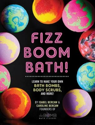 Fizz Boom Bath!: Learn How to Make Your Own Bath Bombs, Body Scrubs, and More!: 