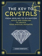 The Key to Crystals: From Healing to Divination: Advice and Exercises to Unlock 