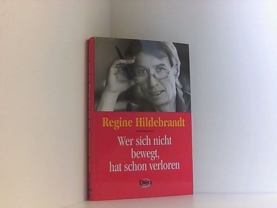 Wer sich nicht bewegt, hat schon verloren Regine Hildebrandt Hildebrandt, Regine