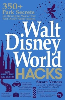 Walt Disney World Hacks: 350+ Park Secrets for Making the Mo... by Veness, Susan
