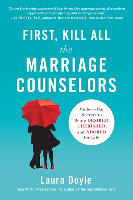 First, Kill All the Marriage Counselors: Modern-Day Secrets to Being Desired...
