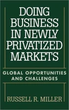 Doing Business In Newly Privatized Markets: Global Opportunities And Challe...