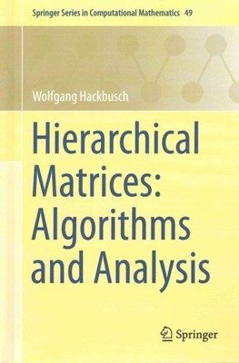 Hierarchical Matrices : Algorithms and Analysis, Hardcover by Hackbusch, Wolf...