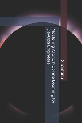 Mastering AI and Machine Learning for DevOps Engineers by Shantanu Dalal Paperba