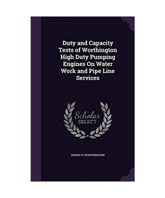 Duty and Capacity Tests of Worthington High Duty Pumping Engines On Water Work a