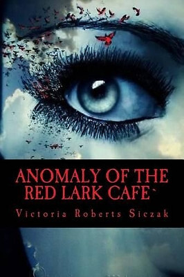 Anomaly of the Red Lark Cafe By Victoria Roberts Siczak - New Copy - 97815406...