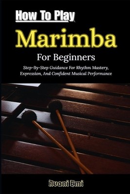 How To Play Marimba For Beginners: Step-By-Step Guidance For Rhythm Mastery, Exp