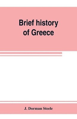 Brief history of Greece: with readings from prominent Greek historians by J. Dor