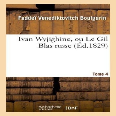 Ivan Wyjighine ou Le Gil Blas russe. Tome 4 BOULGARIN-F Paperback