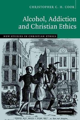 Alcohol, Addiction and Christian Ethics by Christopher C.H. Cook (English) Paper
