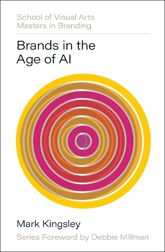 Brands in the Age of AI by Mark Kingsley, Debbie Millman - 9780760395219