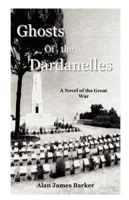 Ghosts Of the Dardanelles,Alan James Barker
