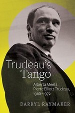 Trudeau's Tango: Alberta Meets Pierre Elliott Trudeau, 1968â1972 (Gutteridge B