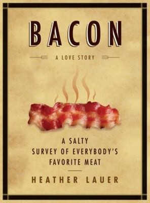 Bacon: a Love Story : A Salty Survey of Everybody's Favorite Meat