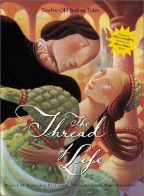 The Thread of Life: Twelve Old Italian Tales Vittorini, Domenico and GrandPre, M
