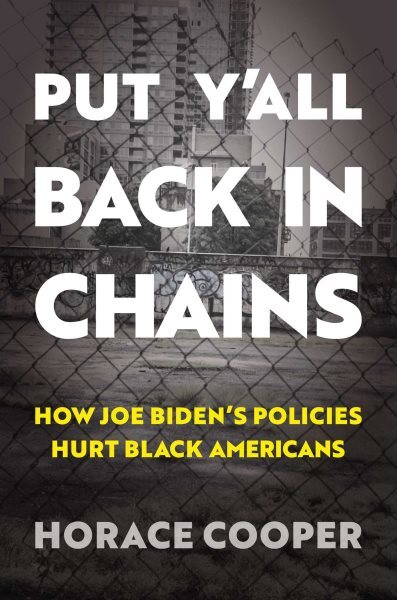 Put Y’all Back in Chains : How Joe Biden's Policies Hurt Black Americans, Har...