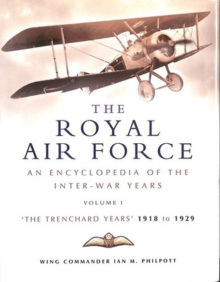Royal Air Force: An Encyclopaedia Of The Inter-war Years : The Trenchard Years..