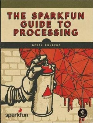 Derek Runberg The SparkFun Guide to Processing (Paperback)