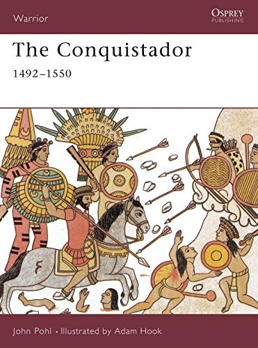 The Conquistador: 1492-1550: No.40 (Warrior),John Pohl, Adam Hoo