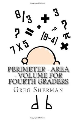 PERIMETER - AREA - VOLUME FOR FOURTH GRADERS By Greg Sherman **BRAND NEW**