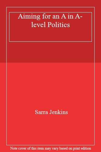 Aiming for an A in A-level Politics By Sarra Jenkins