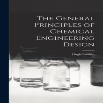 The General Principles of Chemical Engineering Design Hugh Griffi