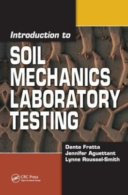 Introduction to Soil Mechanics Laboratory Testing by Dante Fratta
