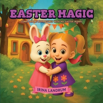 Easter Magic: Luna's Spring Adventures with Ms. Easter Bunny by Irina Landrum Pa