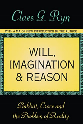 Will, Imagination, and Reason: Babbitt, Croce and the P -  NEW Claes G. Ryn 1997