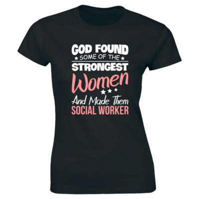 God Found Some of the Strongest Women and Made Them Social Worker Womens T-Shirt