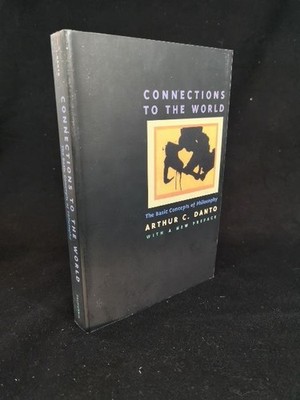 Connections to the World: The Basic Concepts of Philosophy Danto, Arthur C.:
